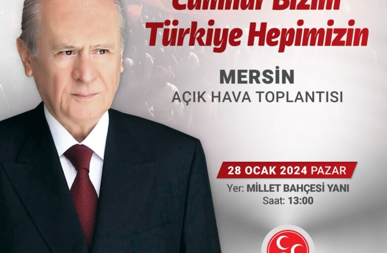 MHP’NİN İLK AÇIK HAVA TOPLANTISI MERSİN’DE 28 OCAK PAZAR GÜNÜ MİLLET BAHÇESİ YANINDA