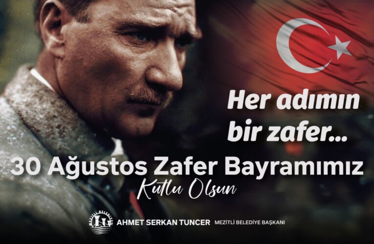 MEZİTLİ BELEDİYE BAŞKANI AHMET SERKAN TUNCER’İN 30 AĞUSTOS ZAFER BAYRAMI MESAJI