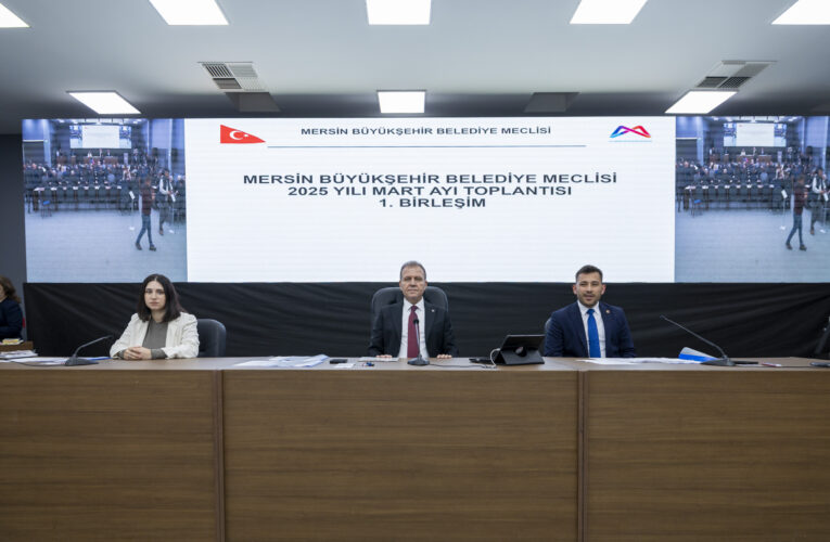 MERSİN BÜYÜKŞEHİR BELEDİYE MECLİSİ’NİN MART AYI 1. BİRLEŞİMİ GERÇEKLEŞTİRİLDİ